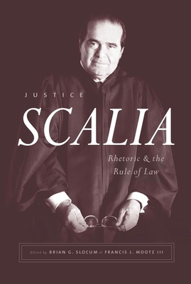 Justice Scalia: Rhetoric and the Rule of Law By Brian G. Slocum (Editor), Francis J. Mootz III (Editor) Cover Image