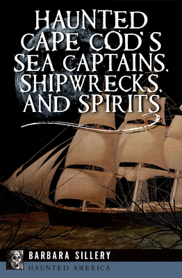 Haunted Cape Cod's Sea Captains, Shipwrecks, and Spirits (Haunted America) By Barbara Sillery Cover Image