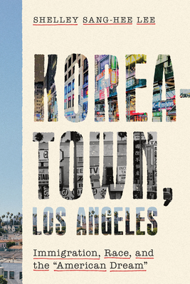 Koreatown, Los Angeles: Immigration, Race, and the American Dream (Asian America) By Shelley Sang-Hee Lee Cover Image