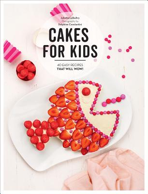 Cakes for Kids: 40 Easy Recipes That Will Wow! By Juliette Lalbaltry, Delphine Constantini (Photographer) Cover Image