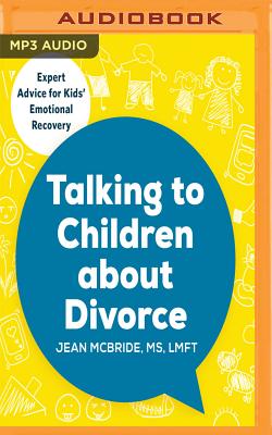 Talking to Children about Divorce: A Parent's Guide to Healthy Communication at Each Stage of Divorce: Expert Advice for Kids' Emotional Recovery By Jean McBride, Kristin Price (Read by) Cover Image