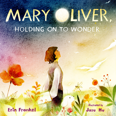 Mary Oliver, Holding on to Wonder By Erin Frankel, Jasu Hu (Illustrator) Cover Image