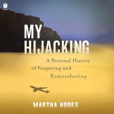 My Hijacking: A Personal History of Forgetting and Remembering By Martha Hodes, Laurel Lefkow (Read by) Cover Image