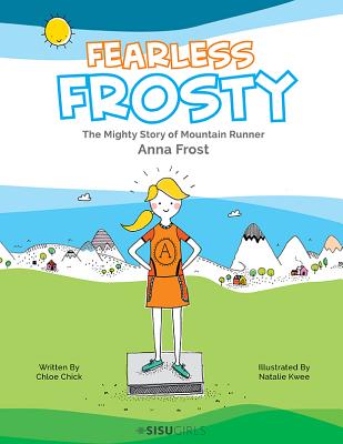 Fearless Frosty: The Mighty Story of Mountain Runner Anna Frost By Chloe Chick, Natalie Kwee (Artist) Cover Image