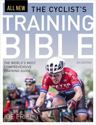 The Cyclist's Training Bible: The World's Most Comprehensive Training Guide By Joe Friel Cover Image