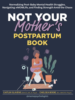 Not Your Mother's Postpartum Book: Normalizing Post-Baby Mental Health Struggles, Navigating #Momlife, and Finding Strength Amid the Chaos Cover Image
