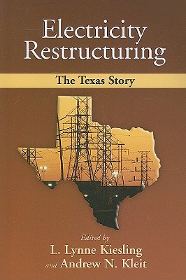 Electricity Restructuring: The Texas Story By Lynne L. Kiesling, Andrew N. Kleit Cover Image