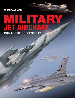 Military Jet Aircraft: 1945 to the Present Day By Robert Jackson Cover Image