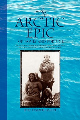 An Arctic Epic of Family and Fortune: The Theories of Vilhjalmur Stefansson and Their Influence in Practice on Storker Storkerson and His Family Cover Image