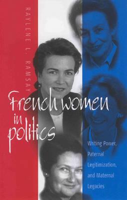 French Women in Politics: Writing Power, Paternal Legitimization, and Maternal Legacies Cover Image