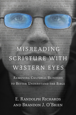 Misreading Scripture with Western Eyes: Removing Cultural Blinders to Better Understand the Bible By E. Randolph Richards, Brandon J. O'Brien Cover Image