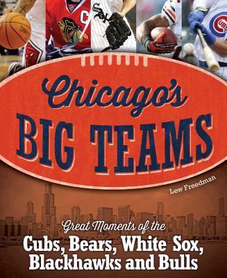 Chicago's Big Teams: Great Moments of the Cubs, Bears, White Sox, Blackhawks and Bulls By Lew Freedman Cover Image