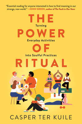The Power of Ritual: Turning Everyday Activities into Soulful Practices By Casper ter Kuile Cover Image