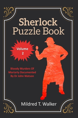 Sherlock Puzzle Book (Volume 2): Bloody Murders Of Moriarty Documented By Dr John Watson By Mildred T. Walker Cover Image