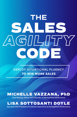 The Sales Agility Code: Deploy Situational Fluency to Win More Sales By Michelle Vazzana, Lisa Doyle Cover Image
