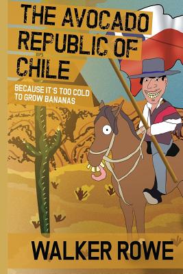 The Avocado Republic of Chile: Because it's too Cold to Grow Bananas By Walker Rowe Cover Image