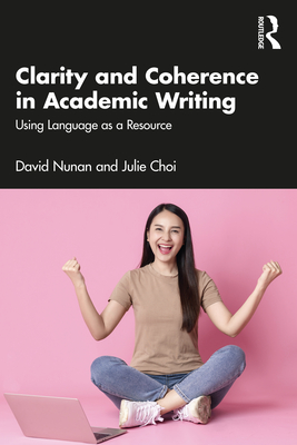 Clarity and Coherence in Academic Writing: Using Language as a Resource By David Nunan, Julie Choi Cover Image