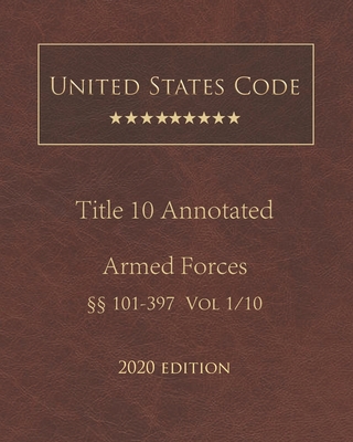United States Code Annotated Title 10 Armed Forces 2020 Edition §§101 - 397 Volume 1/10 Cover Image