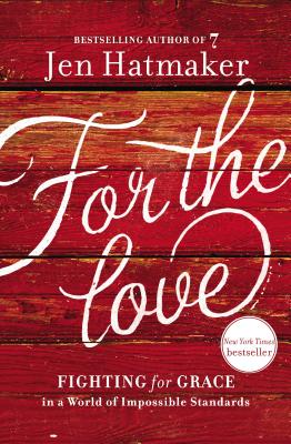 For the Love: Fighting for Grace in a World of Impossible Standards By Jen Hatmaker Cover Image
