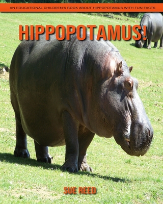 Hippopotamus! An Educational Children's Book about Hippopotamus with Fun Facts Cover Image