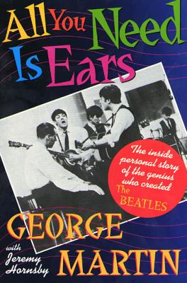 All You Need Is Ears: The Inside Personal Story of the Genius Who Created the Beatles