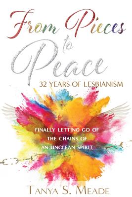 From Pieces to Peace: 32 Years of Lesbianism: Finally Letting Go of the Chains of an Unclean Spirit Cover Image