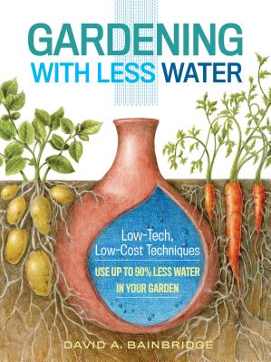 Gardening with Less Water: Low-Tech, Low-Cost Techniques; Use up to 90% Less Water in Your Garden Cover Image