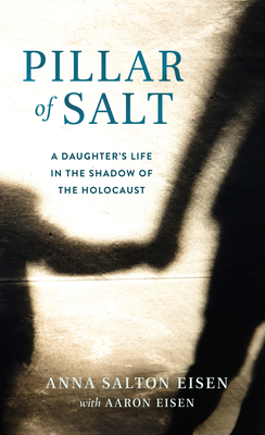 Pillar of Salt: A Daughter's Life in the Shadow of the Holocaust By Anna Salton Eisen, Aaron Eisen Cover Image