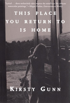 This Place You Return to Is Home By Kirsty Gunn Cover Image