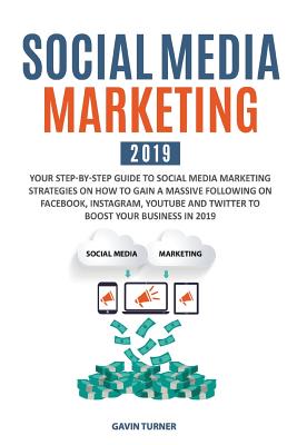 Social Media Marketing 2019: Your Step-by-Step Guide to Social Media Marketing Strategies on How to Gain a Massive Following on Facebook, Instagram Cover Image