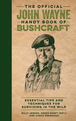 The Official John Wayne Handy Book of Bushcraft: Essential Tips & Techniques for Surviving in the Wild By Billy Jensen, Richard Phipps (Illustrator), Editors of the Official John Wayne Magazine, Check Freedman, Moron Eel (Illustrator) Cover Image