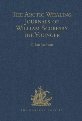The Arctic Whaling Journals of William Scoresby the Younger / Volume I / The Voyages of 1811, 1812 and 1813: The Voyages of 1817, 1818 and 1820 (Hakluyt Society) By C. Ian Jackson (Editor), Fred M. Walker Cover Image