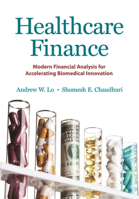 Healthcare Finance: Modern Financial Analysis for Accelerating Biomedical Innovation By Andrew W. Lo, Shomesh E. Chaudhuri Cover Image