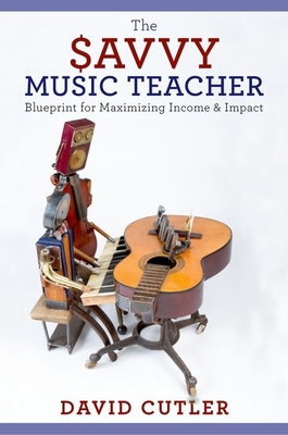The Savvy Music Teacher: Blueprint for Maximizing Income and Impact Cover Image