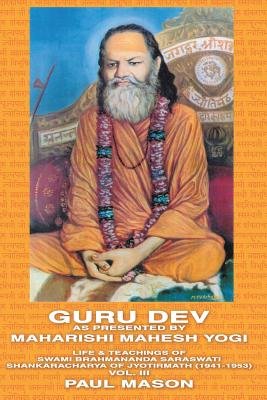 Guru Dev as Presented by Maharishi Mahesh Yogi: Life & Teachings of Swami Brahmananda Saraswati Shankaracharya of Jyotirmath (1941-1953) Vol. III Cover Image