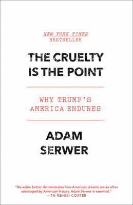The Cruelty Is the Point: Why Trump's America Endures By Adam Serwer Cover Image