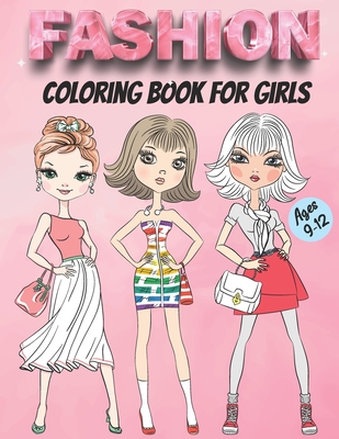 Fashion Coloring Book for Girls Ages 9-12: New and Update Stylish Fashion  Activity Coloring Pages for Girls, Teens, Women and Who Loves Fashion Style  (Paperback)