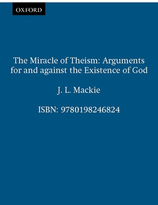 The Miracle of Theism: Arguments for and Against the Existence of God By John L. MacKie Cover Image