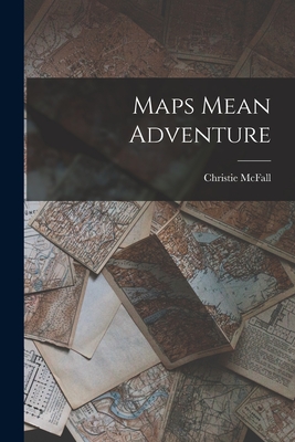 Maps Mean Adventure By Christie McFall Cover Image
