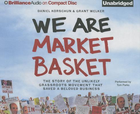 We Are Market Basket: The Story of the Unlikely Grassroots Movement That Saved a Beloved Business Cover Image