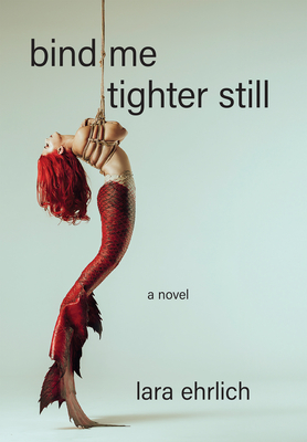 Bind Me Tighter Still By Lara Ehrlich Cover Image