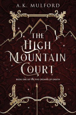 The High Mountain Court: A Fantasy Romance Novel (The Five Crowns of Okrith #1) By A.K. Mulford Cover Image