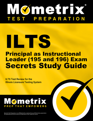 Ilts Principal as Instructional Leader (195 and 196) Exam Secrets Study Guide: Ilts Test Review for the Illinois Licensure Testing System Cover Image