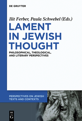 Lament in Jewish Thought: Philosophical, Theological, and Literary Perspectives (Perspectives on Jewish Texts and Contexts #2) Cover Image