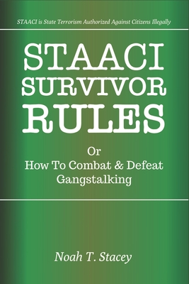 STAACI Survivor Rules Or How To Combat & Defeat Gangstalking By Noah T. Stacey Cover Image