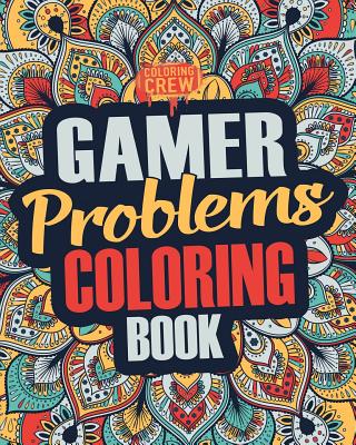 Gamer Coloring Book: A Snarky, Irreverent & Funny Gaming Coloring Book Gift Idea for Gamers and Video Game Lovers (Gamer Gifts #1)