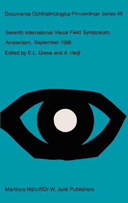 Seventh International Visual Field Symposium, Amsterdam, September 1986 (Documenta Ophthalmologica Proceedings #49) By E. L. Greve (Editor), A. Heijl (Editor) Cover Image