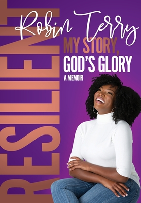 Resilient: My Story, God's Glory By Robin T. Terry Cover Image