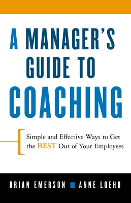 A Manager's Guide to Coaching: Simple and Effective Ways to Get the Best from Your Employees Cover Image