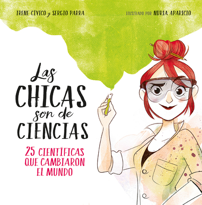 Las chicas son de ciencias: 25 científicas que cambiaron el mundo / Science Is a  Girl's Thing By Irene Civico, Sergio Parra, Nuria Aparicio (Illustrator) Cover Image